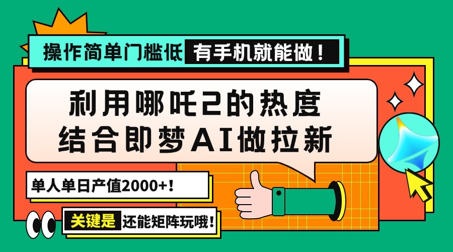 （14324期）用哪吒2热度结合即梦AI做拉新，单日产值2000+，操作简单门槛低，有手机…-点格网络