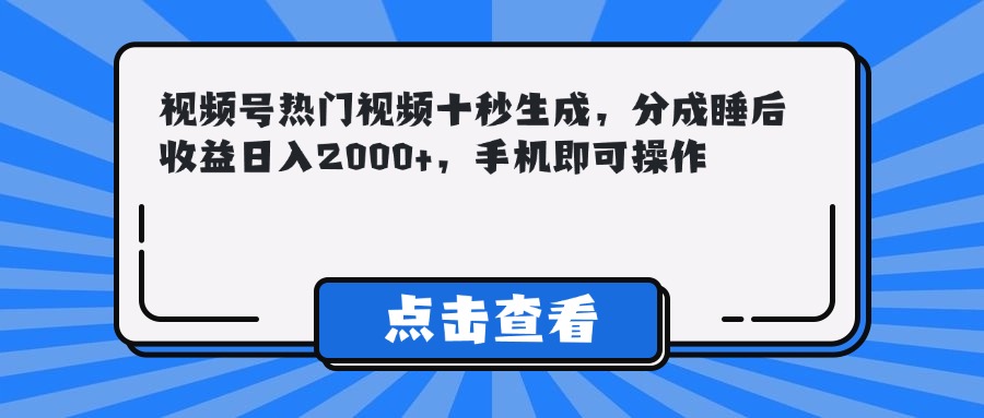 （14851期）视频号热门视频十秒生成，分成睡后收益日入2000+，手机即可操作-点格网络