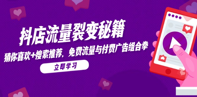 （14872期）抖店流量裂变秘籍，猜你喜欢，搜索推荐，免费流量与付费广告组合拳-点格网络