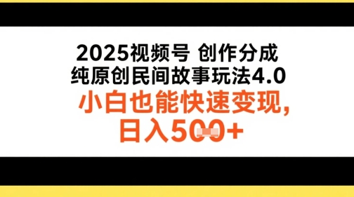 2025视频号创作分成，纯原创民间故事玩法4.0，小白也能快速变现，日入5张-点格网络