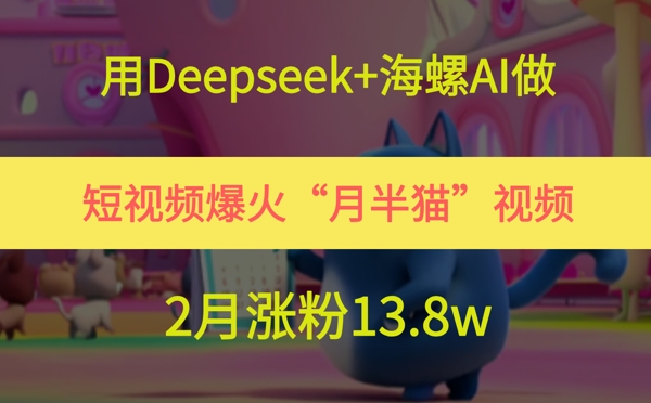 用Deepseek+海螺AI做短视频爆火“月半猫”视频，2月涨粉13.8w-点格网络