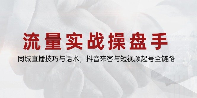 （14801期）流量实战操盘手，同城直播技巧与话术，抖音来客与短视频起号全链路-点格网络