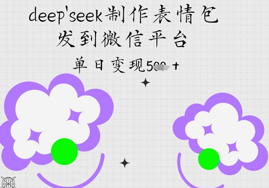 deepseek制作表情包，发到微信平台，单日变现5张-点格网络