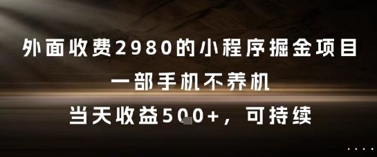 外面收费2980的小程序掘金项目，一部手机不养机，当天收益5张+，可持续【揭秘】-点格网络