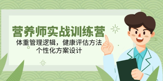 （14908期）营养师实战训练营，体重管理逻辑，健康评估方法，个性化方案设计-点格网络