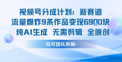 视频号新玩法 9条作品变现6.9k 纯AI生成无需剪辑全原创-点格网络