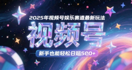 2025年视频号娱乐赛道最新玩法，新手也能轻松日入几张-点格网络