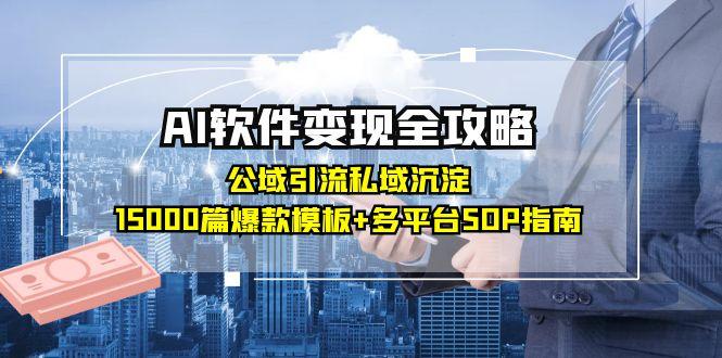（15046期）AI软件变现全攻略：公域引流私域沉淀，15000篇爆款模板+多平台SOP指南-点格网络