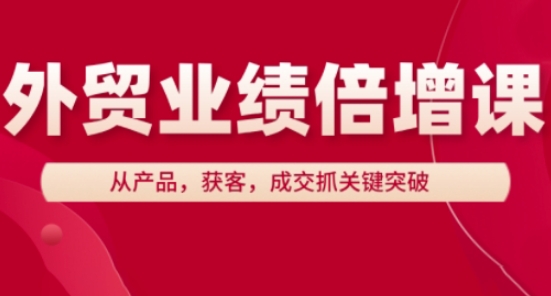 外贸业绩倍增课，从产品，获客，成交抓关键突破-点格网络