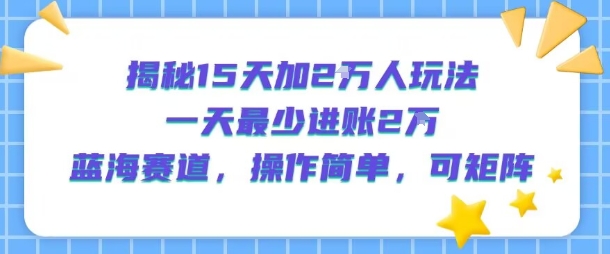 揭秘15天加2W人玩法，一天最少2万进账，蓝海赛道，操作简单，可矩阵-点格网络