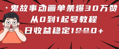 鬼故事动画单条爆30W赞！从0到1起号教程 日收益稳定几张-点格网络