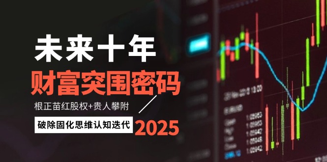 （14679期）未来十年财富突围密码：根正苗红股权+贵人攀附，破除固化思维认知迭代-点格网络
