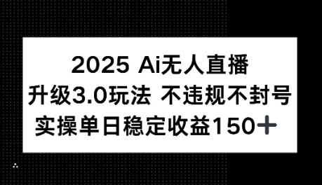 2025AI无人直播升级3.0玩法，不违规 不封号，单日稳定收益150+-点格网络