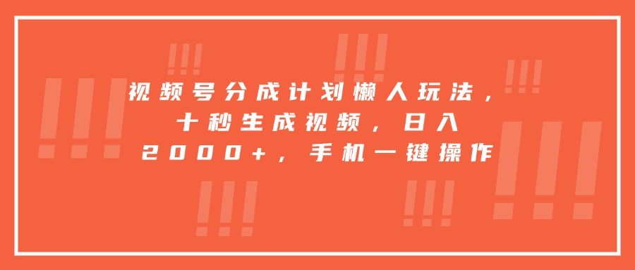 （15607期）视频号分成计划懒人玩法，十秒生成视频，日入2000+，手机一键操作-点格网络
