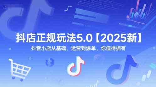 抖店正规玩法5.0【2025新】抖音小店从基础、运营到爆单，你值得拥有-点格网络