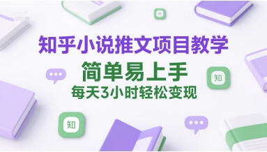 知乎小说推文项目教学，简单易上手，每天3小时轻松变现-点格网络