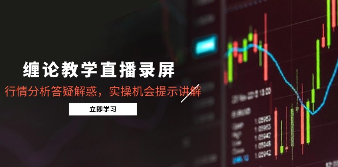 （14807期）缠论教学直播录屏，行情分析答疑解惑，实操机会提示讲解（5月）-点格网络