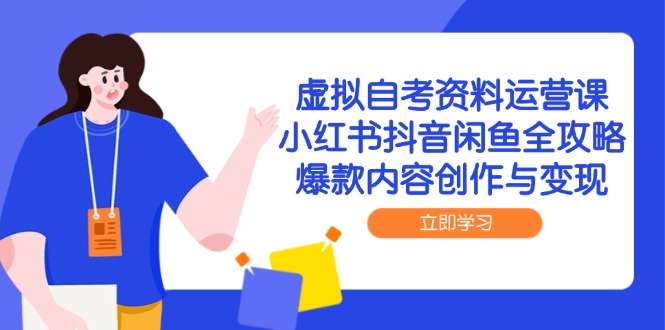 （14938期）虚拟自考资料运营课，小红书抖音闲鱼全攻略，爆款内容创作与变现-点格网络