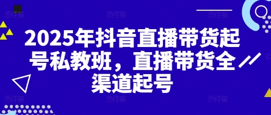 2025年抖音直播带货起号私教班，直播带货全渠道起号-点格网络