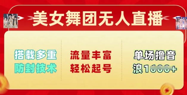 美女舞团无人直播，搭载多重防封技术，流量丰富轻松起号，单人单号可撸音浪多张-点格网络