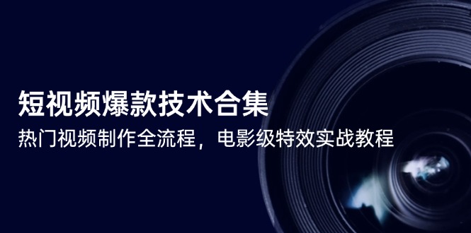 （14984期）短视频爆款技术合集，热门视频制作全流程，电影级特效实战教程-点格网络