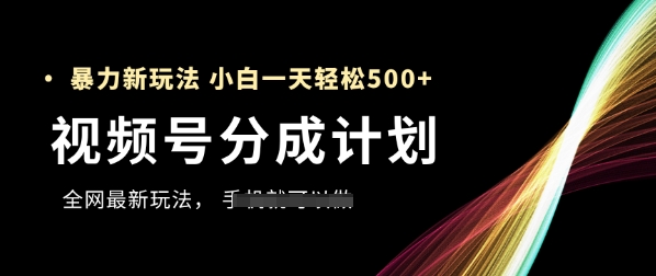 视频号分成计划，全网最暴力玩法，新手一天也能轻松5张+-点格网络