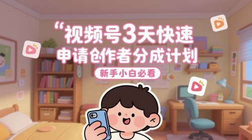 视频号3天快速申请创作者分成计划，新手小白必看-点格网络