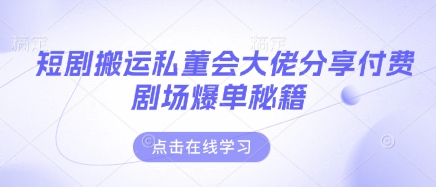 短剧搬运私董会大佬分享付费剧场爆单秘籍-点格网络