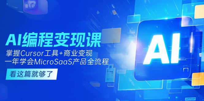 （15063期）AI编程变现课：掌握Cursor工具+商业变现，一年学会MicroSaaS产品全流程-点格网络