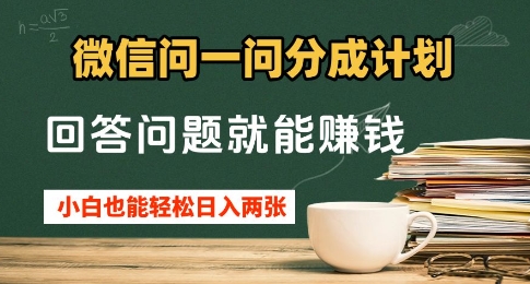 微信问一问分成计划，回答问题就能挣钱，小白也能轻松日入2张+-点格网络