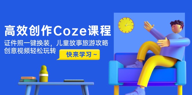 （14707期）高效创作Coze课程，证件照一键换装，儿童故事旅游攻略，创意视频轻松玩转-点格网络