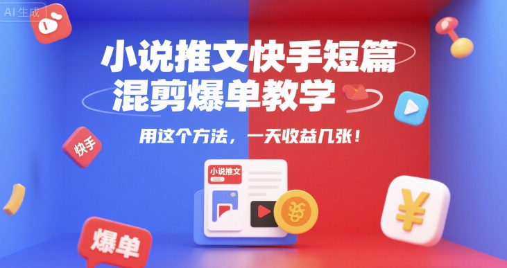 小说推文快手短篇混剪爆单教学，用这个方法，一天收益几张-点格网络