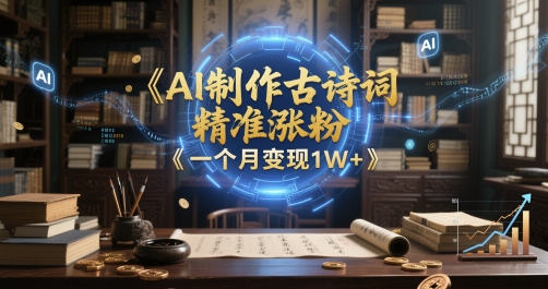 AI制作古诗词，精准涨粉，多重变现，一个月变现1W+-点格网络