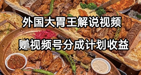 外国大胃王解说视频，挣视频号分成计划收益，操作简单，轻松月入过W-点格网络