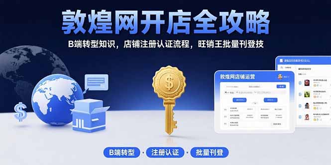 （15546期）敦煌网开店全攻略：B端转型知识，店铺注册认证流程，旺销王批量刊登技-点格网络