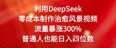 利用DeepSeek零成本制作治愈风景视频，流量暴涨300%，普通人也能日入四位数-点格网络