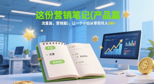 这份营销笔记(产品篇，流量篇，营销篇)，让一个小白从零到月入1W+-点格网络