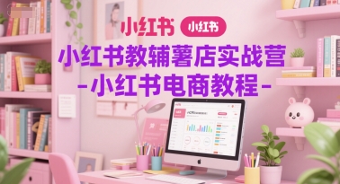小红书教辅薯店实战营-小红书电商教程-点格网络