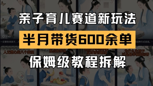AI亲子育儿赛道新玩法，新号半个月带货600多单，保姆级教程拆解-点格网络