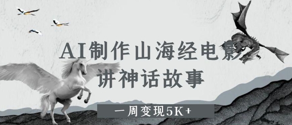 AI制作山海经电影，讲神话故事，一周变现5K+-点格网络