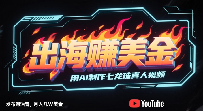 出海挣美金，用AI制作七龙珠真人视频，发布到油管，条条爆火，月入几W美刀-点格网络