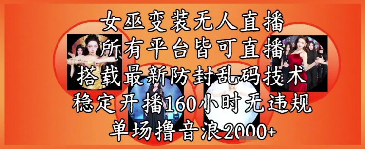 女巫变装直播最新玩法，所有直播平台皆可操作，稳定开播160小时无违规，单场撸音浪2k+-点格网络