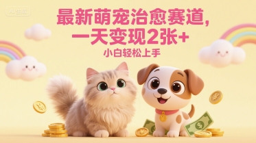 最新萌宠治愈赛道，一天变现2张+，小白轻松上手-点格网络