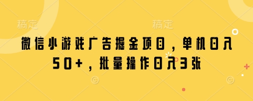 微信小游戏广告掘金项目，单机日入50+，批量操作日入3张-点格网络