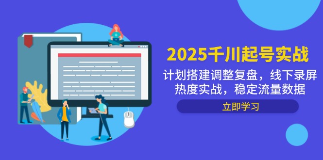 （14708期）2025千川起号实战，计划搭建调整复盘，线下录屏热度实战，稳定流量数据-点格网络