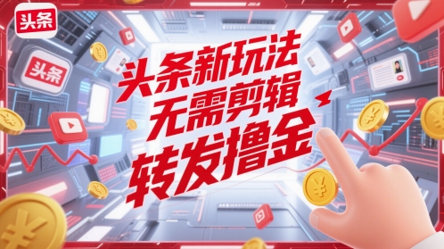 头条新玩法，无需剪辑，转发撸金-点格网络