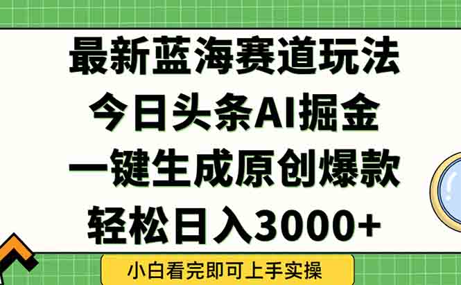 （15072期）今日头条2025年最新蓝海玩法，一键生成爆款，轻松实现矩阵日入3000+-点格网络