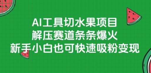 AI工具切水果项目，解压赛道条条爆火，新手小白也可快速吸粉变现-点格网络