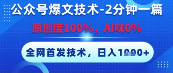 公众号爆文技术，2分钟一篇，原创度100%，AI味0%，复制粘贴，日入多张，全网首发【揭秘】-点格网络