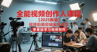 全能视频创作人课程【2025新版】视频拍摄剪辑编导运营，零基础学习视频创作-点格网络
